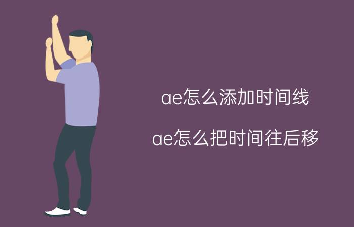 ae怎么添加时间线 ae怎么把时间往后移？